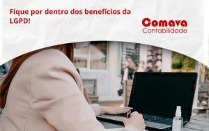 Fique Por Dentro Dos Beneficios Da Lgpd Comava - Escritório de Contabilidade em São Paulo - SP | Comava Contabilidade